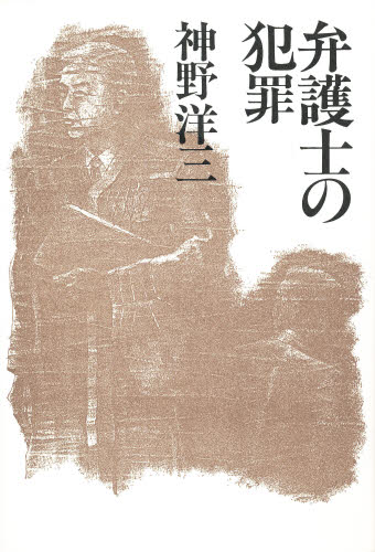弁護士の犯罪 神野洋三／著 小説　男性作家の本の商品画像