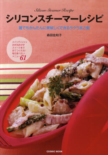 シリコンスチーマーレシピ　誰でもかんたんに美味しくできるラクうまご飯 （ＣＯＳＭＩＣ　ＭＯＯＫ） 森田佐和子／著 料理の本その他の商品画像