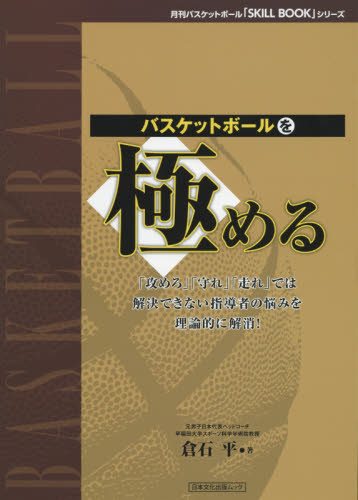 バスケットボールを極める　「攻めろ」「守れ」「走れ」では解決できない指導者の悩みを理論的に解消！ （日本文化出版ムック　月刊バスケットボール「ＳＫＩＬＬ　ＢＯＯＫ」シリーズ） 倉石平／著 バスケットボールの本の商品画像