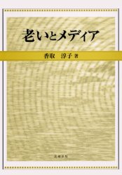 老いとメディア 香取淳子／著 マスコミ、メディア問題の本の商品画像