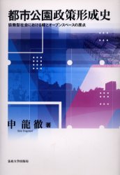 都市公園政策形成史 協働型社会における緑とオープンスペースの原点 申竜徹/著 社会全般の本の商品画像