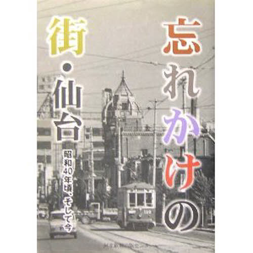 忘れかけの街・仙台　昭和４０年頃、そして今 河北新報出版センター／編集 趣味の本全般の商品画像