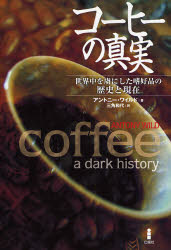 コーヒーの真実 世界中を虜にした嗜好品の歴史と現在 アントニー・ワイルド/著 三角和代/訳 文化、民俗の本その他の商品画像