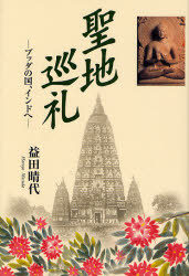 聖地巡礼　ブッダの国、インドへ 益田晴代／著 仏教論の本