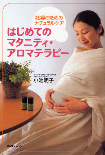はじめてのマタニティ・アロマテラピー 妊婦のためのナチュラルケア (妊婦のためのナチュラルケア) 小池明子/著 妊娠、出産の本その他の商品画像