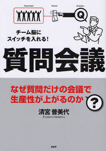 質問会議 チーム脳にスイッチを入れる! なぜ質問だけの会議で生産性が上がるのか? (チーム脳にスイッチを入れる!) 清宮普美代/著 会議、ディベートの本の商品画像