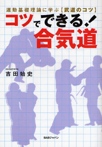 コツでできる!合気道 運動基礎理論に学ぶ、武道のコツ (運動基礎理論に学ぶ、武道のコツ) 吉田始史/著 武道の本の商品画像