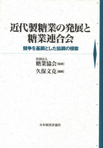 近代製糖業の発展と糖業連合会 競争を基調とした協調の模索 久保文克/編著 糖業協会/監修 産業論の本の商品画像