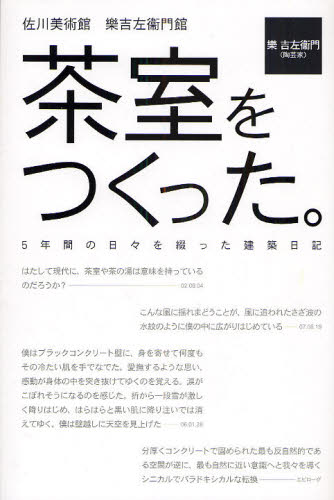 茶室をつくった。 佐川美術館 楽吉左衛門館 5年間の日々を綴った建築日記 (佐川美術館 樂吉左衞門館) 楽吉左衛門/著 茶道の本その他の商品画像