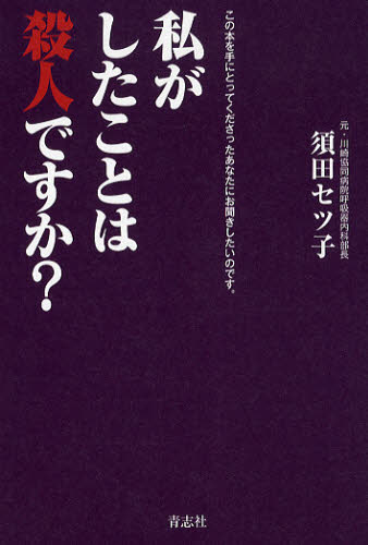 私がしたことは殺人ですか？　この本を手にとってくださったあなたにお聞きしたいのです。 須田セツ子／著 医療問題の本の商品画像