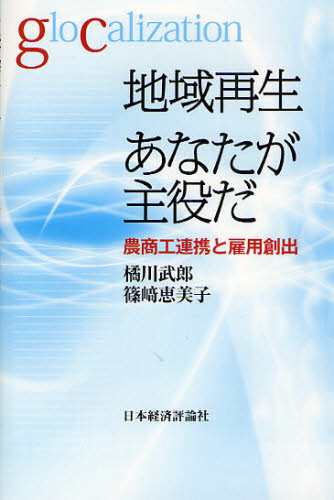 地域再生あなたが主役だ 農商工連携と雇用創出 橘川武郎/著 篠崎恵美子/著 地域社会の本の商品画像