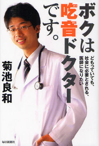 ボクは吃音ドクターです。　どもっていても、社会に必要とされる、医師になりたい 菊池良和／著