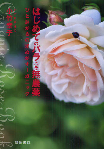 はじめてのバラこそ無農薬　ひと鉢からの米ぬかオーガニック 小竹幸子／著 花づくりの本の商品画像
