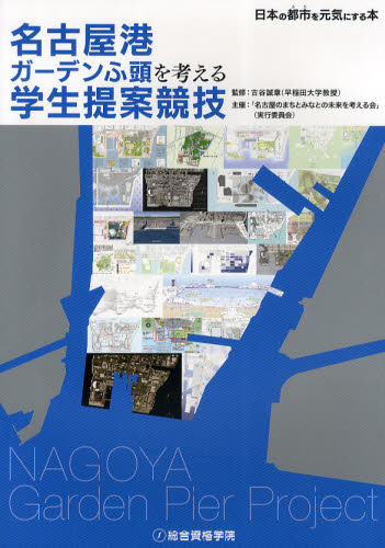 名古屋港ガーデンふ頭を考える学生提案競技 日本の都市を元気にする本 (日本の都市を元気にする本) 古谷誠章/監修 名古屋のまちとみなとの未来を考える会(実行委員会)/企画・編集