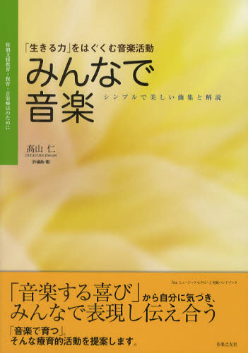 みんなで音楽 「生きる力」をはぐくむ音楽活動 特別支援教育・保育・音楽療法のために シンプルで美しい曲集と解説 (『theミュージックセラピー』実践ハンドブック) 高山仁/作編曲・著 音楽理論、音楽教育の本の商品画像