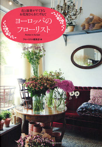 ヨーロッパのフローリスト　花と雑貨がすてきなお花屋さんをたずねて （花と雑貨がすてきなお花屋さんをたずねて） フローリスト編集部／編 フラワーアレンジメントの本の商品画像