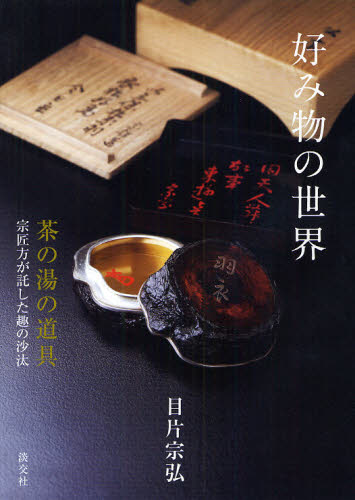 好み物の世界　茶の湯の道具　宗匠方が託した趣の沙汰 目片宗弘／著 茶道の本一般の商品画像