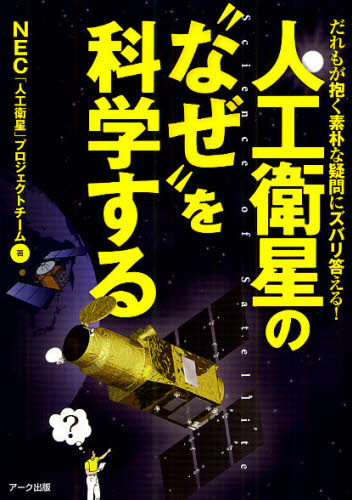 人工衛星の“なぜ”を科学する だれもが抱く素朴な疑問にズバリ答える! NEC「人工衛星」プロジェクトチーム/著 宇宙科学の本の商品画像