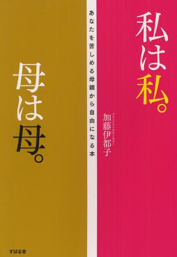 私は私。母は母。 あなたを苦しめる母親から自由になる本 加藤伊都子/著 心理一般の本その他の商品画像