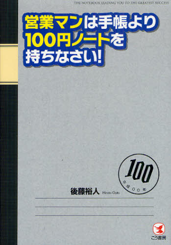 営業マンは手帳より１００円ノートを持ちなさい！　ＴＨＥ　ＮＯＴＥＢＯＯＫ　ＬＥＡＤＩＮＧ　ＹＯＵ　ＴＯ　ＴＨＥ　ＧＲＥＡＴＥＳＴ　ＳＵＣＣＥＳＳ 後藤裕人／著 セールス、営業の本の商品画像