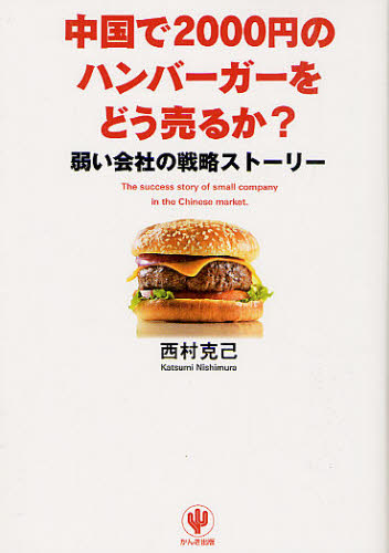 中国で２０００円のハンバーガーをどう売るか？　弱い会社の戦略ストーリー 西村克己／著 販売術の本の商品画像