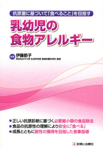 乳幼児の食物アレルギー 抗原量に基づいて「食べること」を目指す (抗原量に基づいて「食べること」を目指す) 伊藤節子/執筆