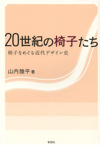 20世紀の椅子たち 椅子をめぐる近代デザイン史 山内陸平/著 建築デザインの本の商品画像