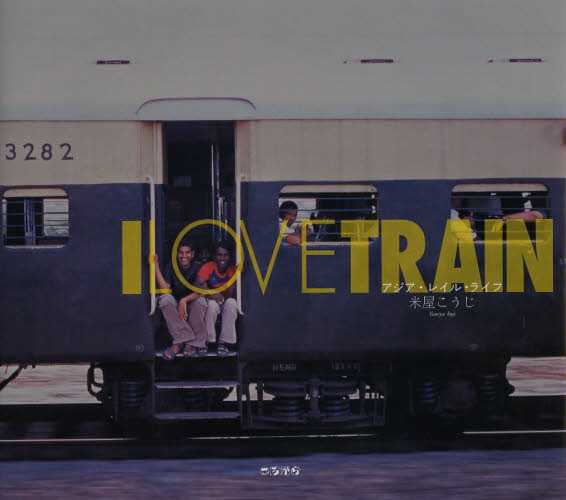 I LOVE TRAIN アジア・レイル・ライフ 米屋こうじ/著 海外紀行の本の商品画像