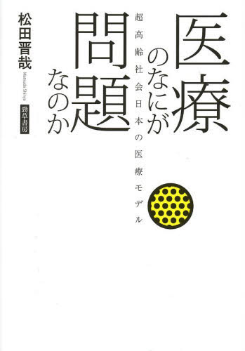 医療のなにが問題なのか 超高齢社会日本の医療モデル 松田晋哉/著 福祉の本その他の商品画像