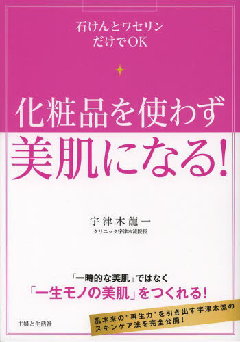 化粧品を使わず美肌になる！　石けんとワセリンだけでＯＫ 宇津木龍一／著 美容、エステの本の商品画像