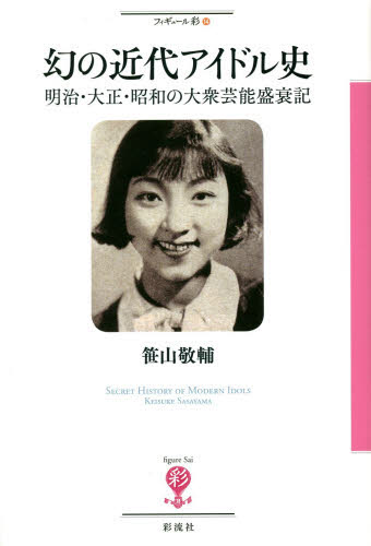 幻の近代アイドル史 明治・大正・昭和の大衆芸能盛衰記 (フィギュール彩 14) 笹山敬輔/著 芸能界の本の商品画像