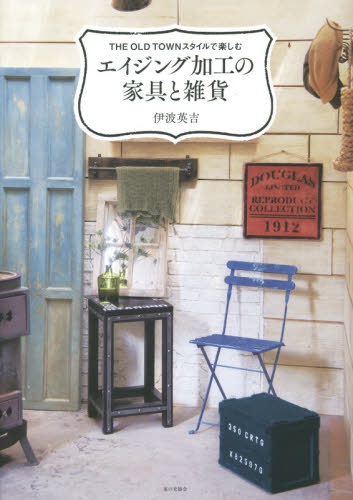 エイジング加工の家具と雑貨 THE OLD TOWNスタイルで楽しむ (THE OLD TOWNスタイルで楽しむ) 伊波英吉/著 日曜大工の本の商品画像