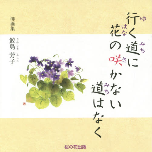 行く道に花の咲かない道はなく　俳画集 鮫島芳子／著 短歌、俳句の本一般の商品画像