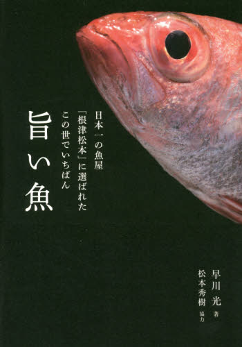 日本一の魚屋「根津松本」に選ばれたこの世でいちばん旨い魚 早川光／著