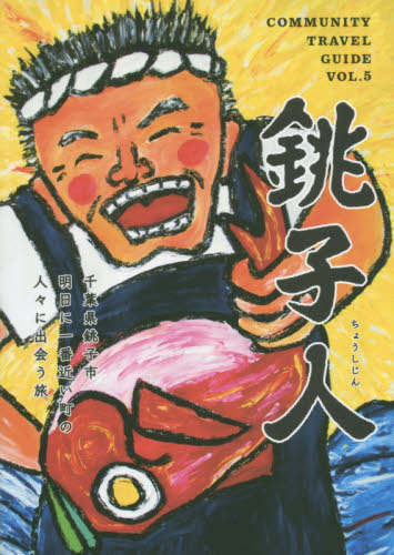 銚子人　千葉県銚子市明日に一番近い町の人々に出会う旅 （ＣＯＭＭＵＮＩＴＹ　ＴＲＡＶＥＬ　ＧＵＩＤＥ　ＶＯＬ．５） ＣＯＭＭＵＮＩＴＹ　ＴＲＡＶＥＬ　ＧＵＩＤＥ編集委員会／編 タウンガイド本の商品画像