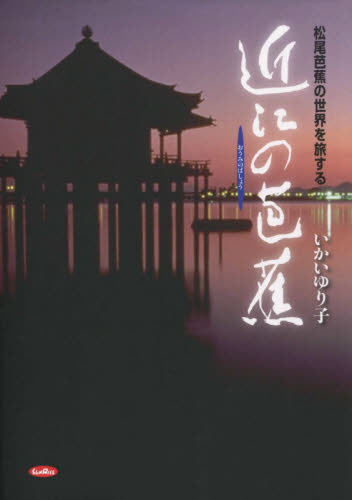 近江の芭蕉　松尾芭蕉の世界を旅する いかいゆり子／著 歌人、俳人の本の商品画像