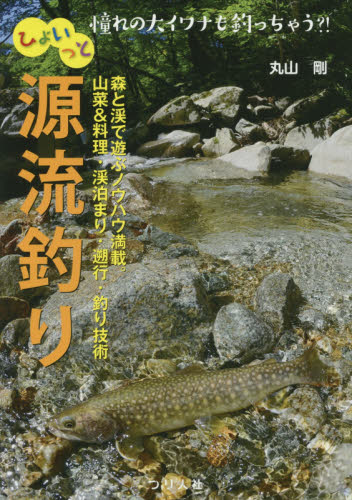 ひょいっと源流釣り 憧れの大イワナも釣っちゃう?! 森と渓で遊ぶノウハウ満載。山菜&料理・渓泊まり・遡行・釣り技術 丸山剛/著 釣り技法書(川づり)の商品画像