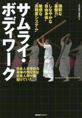 サムライ・ボディワーク　日本人が求める身体の作り方は日本人が一番知っていた！　強靭な“基盤力”しなやかな“自由身体”敏感な“高精度システム” 『月刊秘伝』編集部／編 格闘技の本その他の商品画像