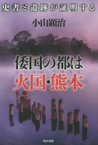 倭国の都は火国(ひのくに)・熊本 史書と遺跡が証明する 小山顕治/著 日本古代史の本の商品画像