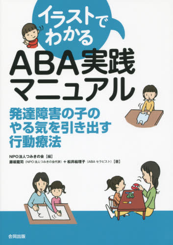 イラストでわかるＡＢＡ実践マニュアル　発達障害の子のやる気を引き出す行動療法 つみきの会／編　藤坂龍司／著　松井絵理子／著 教育一般の本その他の商品画像