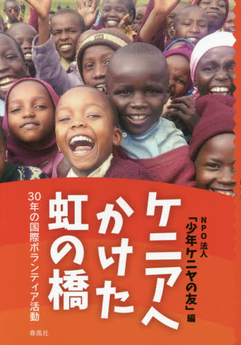 ケニアへかけた虹の橋　３０年の国際ボランティア活動 少年ケニヤの友／編 社会貢献ボランティアの本の商品画像