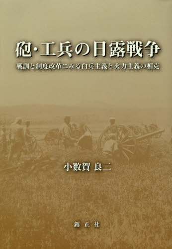 砲・工兵の日露戦争 戦訓と制度改革にみる白兵主義と火力主義の相克 小数賀良二/著 戦争史の本の商品画像
