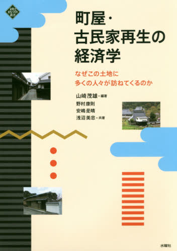 町屋・古民家再生の経済学 なぜこの土地に多くの人々が訪ねてくるのか (文化とまちづくり叢書) 山崎茂雄/編著 産業論の本の商品画像