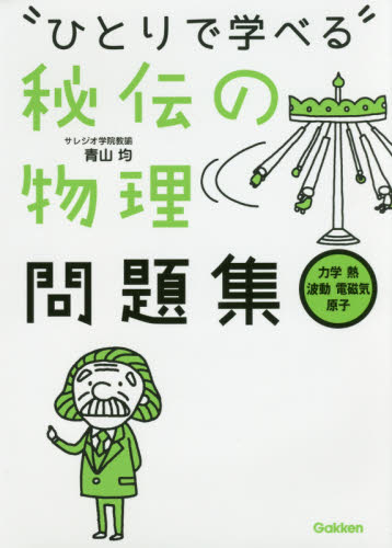 ひとりで学べる秘伝の物理問題集 力学・熱・波動・電磁気・原子 青山均/著