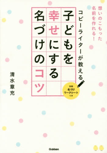コピーライターが教える子どもを幸せにする名づけのコツ 想いのこもった名前を作れる! 清水章充/著 名付けの本の商品画像