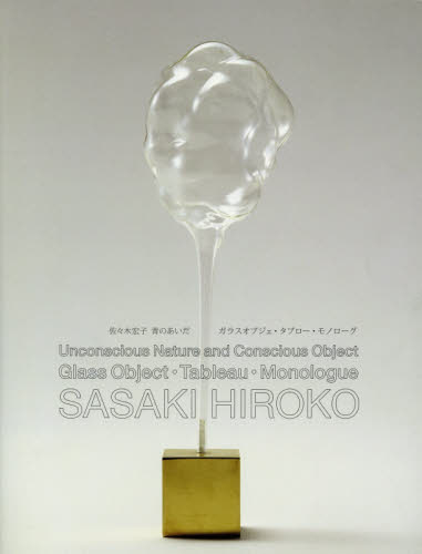 青のあいだ ガラスオブジェ・タブロー・モノローグ Unconscious Nature and Conscious Object‐Glass object and Tableau and Monologue 佐々木宏子/著 ガラス工芸の本の商品画像