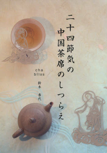 二十四節気の中国茶席のしつらえ 鈴木香代／筆者・写真・アートディレクター 茶、紅茶の本の商品画像