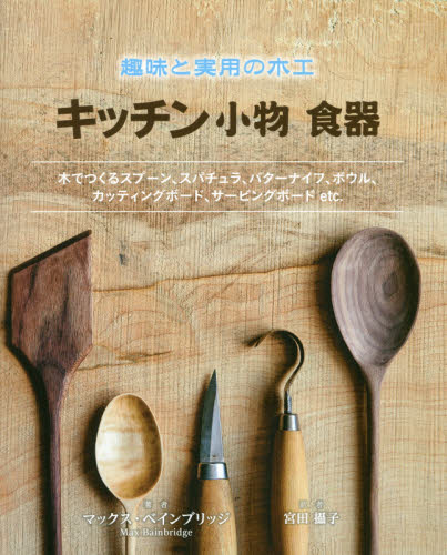 キッチン小物食器 趣味と実用の木工 木でつくるスプーン、スパチュラ、バターナイフ、ボウル、カッティングボード、サービングボードetc. (The Urban Woodsman) マックス・ベインブリッジ/著 宮田攝子/訳 木工入門書の商品画像