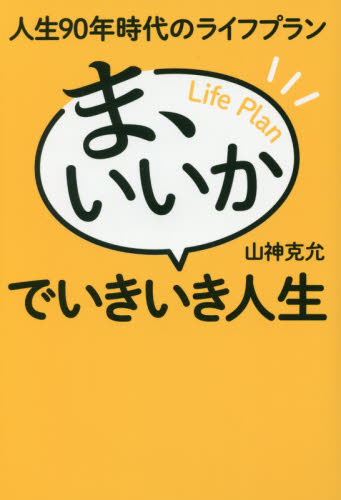 ま、いいかでいきいき人生 人生90年時代のライフプラン (人生90年時代のライフプラン) 山神克允/著 教養新書の本その他の商品画像