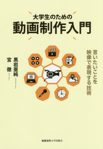 大学生のための動画制作入門 言いたいことを映像で表現する技術 黒岩亜純/著 宮徹/著